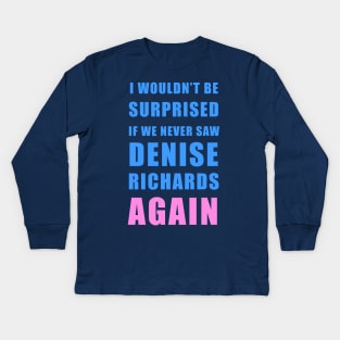 I wouldn’t be surprised if we never saw Denise Richards again - Real Housewives of Beverly Hills Trixie Mattel quote Kids Long Sleeve T-Shirt